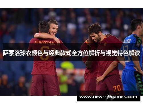 萨索洛球衣颜色与经典款式全方位解析与视觉特色解读