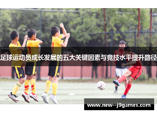 足球运动员成长发展的五大关键因素与竞技水平提升路径