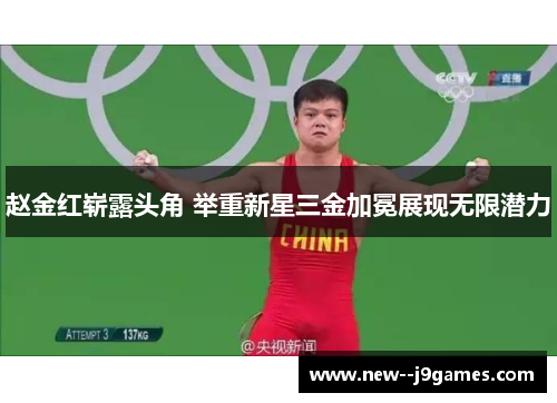 赵金红崭露头角 举重新星三金加冕展现无限潜力