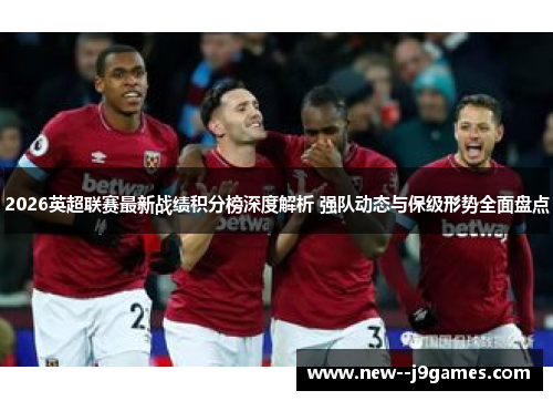2026英超联赛最新战绩积分榜深度解析 强队动态与保级形势全面盘点 2026英超联赛最新战绩积分榜深度解析 强队动态与保级形势全面盘点