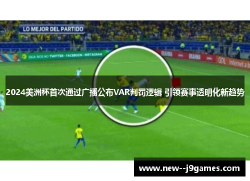 2024美洲杯首次通过广播公布VAR判罚逻辑 引领赛事透明化新趋势 2024美洲杯首次通过广播公布VAR判罚逻辑 引领赛事透明化新趋势